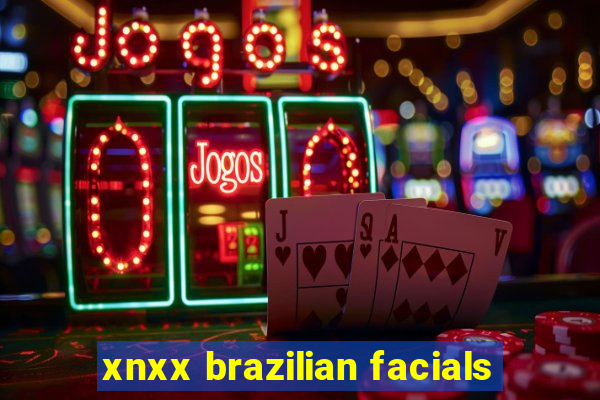 xnxx brazilian facials